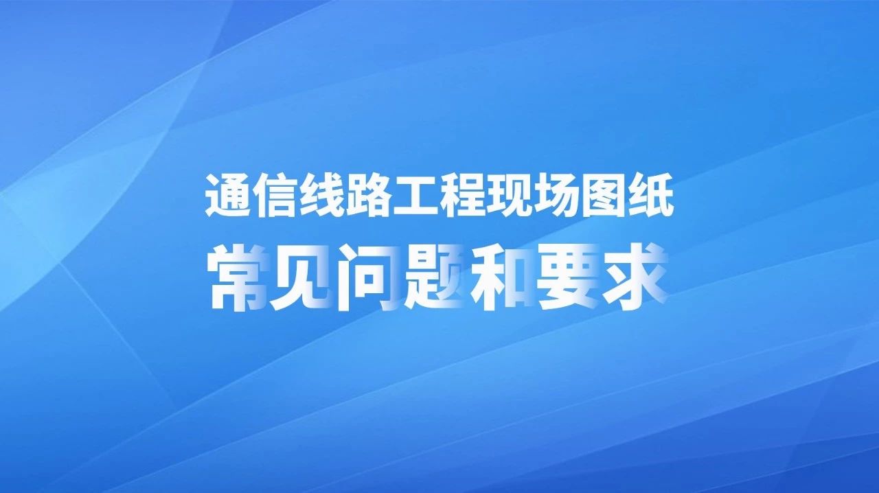 通信线路工程现场图纸常见问题和要求